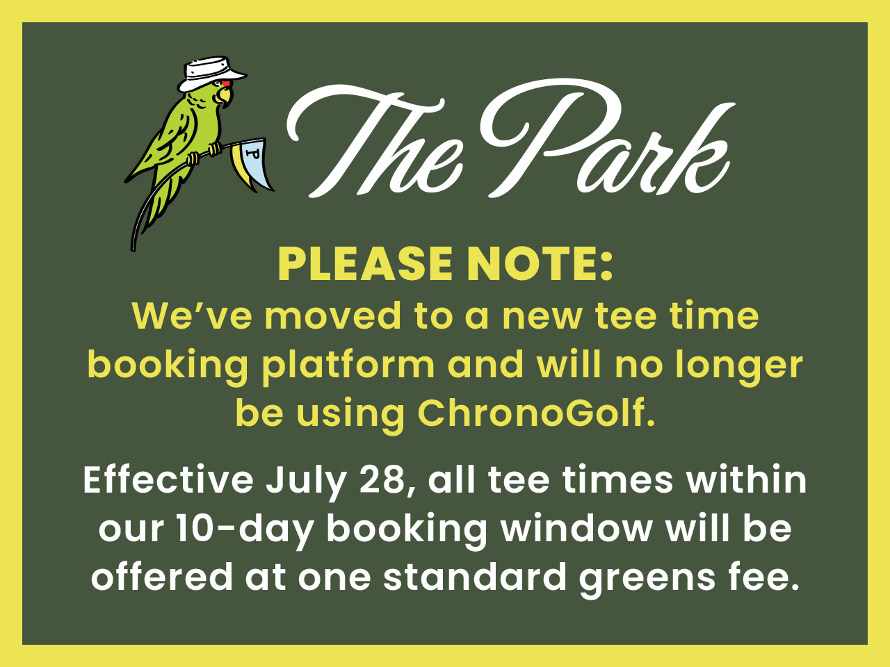 PLEASE NOTE: We’ve moved to a new tee time booking platform and will no longer be using ChronoGolf. Effective July 28th, all tee times within our 10-day booking window will be offered at one standard greens fee.